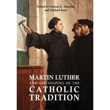 Martin Luther and the Shaping of the Catholic Tradition