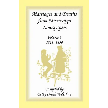 Marriages and Deaths from Mississippi Newspapers, Volume 3, 1813-1850