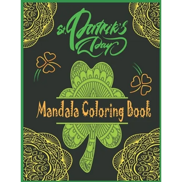 St. Patrick's day Mandala Coloring Book: Happy Saint. Patrick's day Shamrock Mandala Coloring Book for Adults - Fun and Stress Relieving Designs to Co