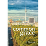 Common Grace in Kuyper, Schilder, and Calvin: Exposition, Comparison, and Evaluation