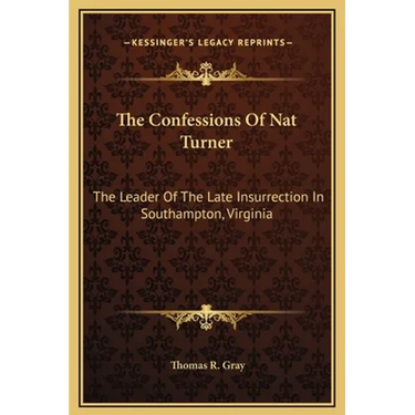 The Confessions Of Nat Turner: The Leader Of The Late Insurrection In Southampton, Virginia