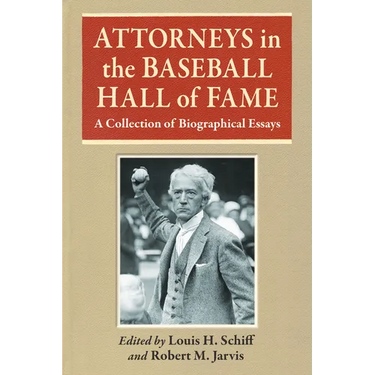 Attorneys in the Baseball Hall of Fame: A Collection of Biographical Essays