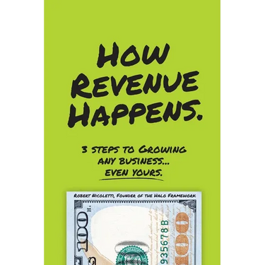 How Revenue Happens: 3 Steps to Growing Any Business... Even Yours