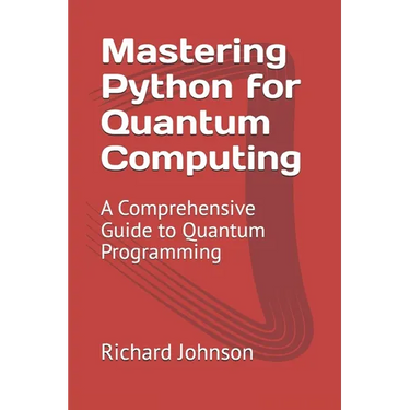 Mastering Python for Quantum Computing: A Comprehensive Guide to Quantum Programming