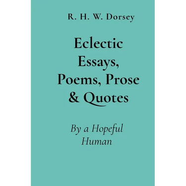 Eclectic Essays, Poems, Prose & Quotes: By a Hopeful Human