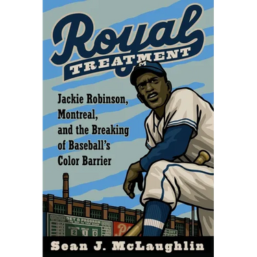 Royal Treatment: Jackie Robinson, Montreal, and the Breaking of Baseball's Color Barrier