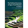 The Political Economy of Agro-Food Markets in China: The Social Construction of the Markets in an Era of Globalization