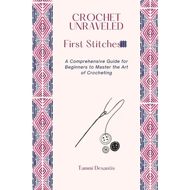 Crochet Unraveled: A Comprehensive Guide for Beginners to Master the Art of Crocheting