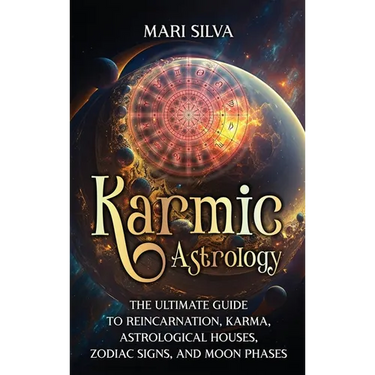 Karmic Astrology: The Ultimate Guide to Reincarnation, Karma, Astrological Houses, Zodiac Signs, and Moon Phases