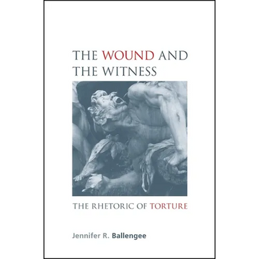 The Wound and the Witness: The Rhetoric of Torture