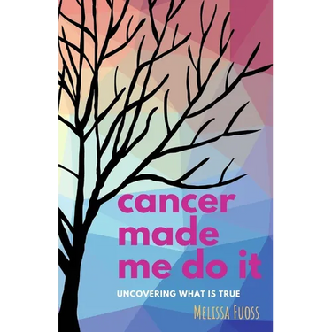 cancer made me do it: uncovering what is true