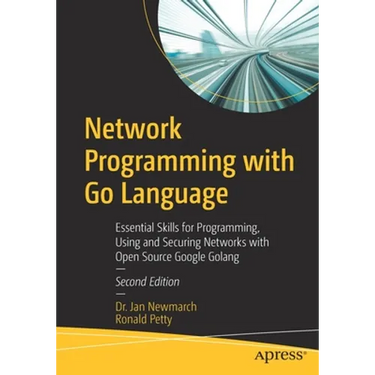 Network Programming with Go Language: Essential Skills for Programming, Using and Securing Networks with Open Source Google Golang