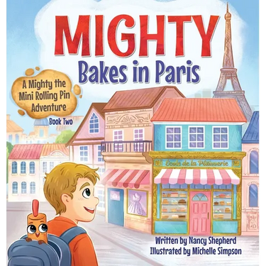 Mighty Bakes in Paris: A Mighty the Mini Rolling Pin Adventure