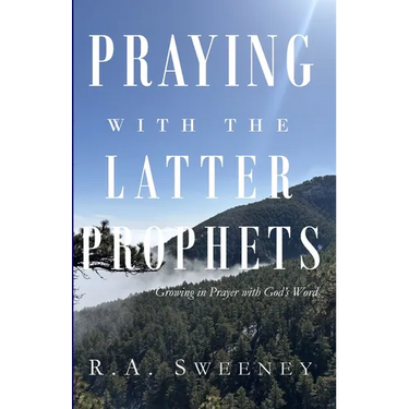 Praying with the Latter Prophets: Growing in Prayer with God's Word
