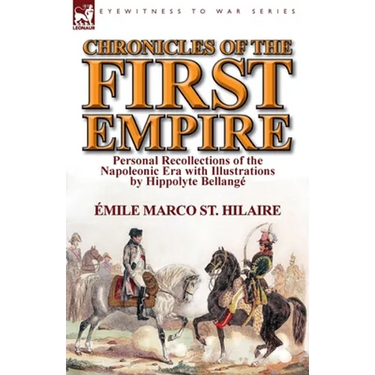 Chronicles of the First Empire: Personal Recollections of the Napoleonic Era with Illustrations by Hippolyte Bellange