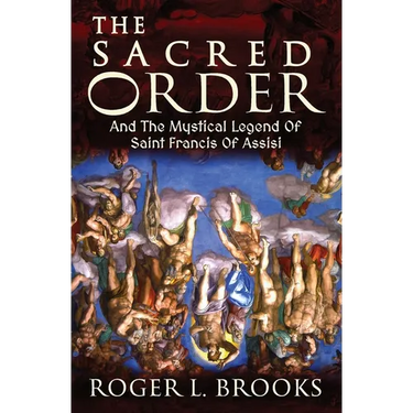 The Sacred Order: And The Mystical Legend Of Saint Francis Of Assisi