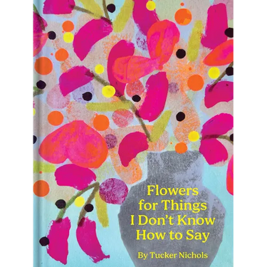 Flowers for Things I Don't Know How to Say