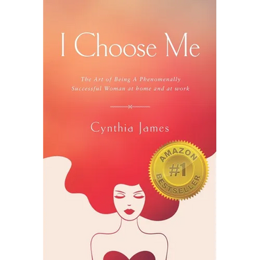 I Choose Me: The Art of Being a Phenomenally Successful Woman at Home and at Work