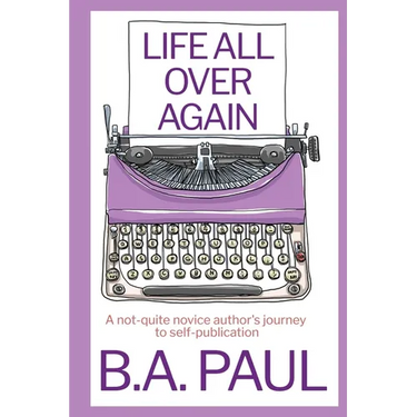 Life All Over Again: A Not-Quite Novice Author's Journey to Self-Publication
