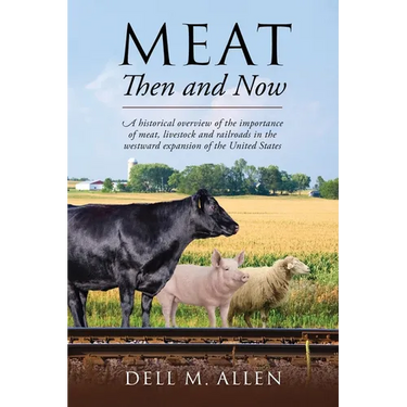 Meat Then and Now: A historical overview of the importance of meat, livestock and railroads in the westward expansion of the United States