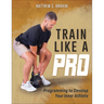 Train Like a Pro: Programming to Develop Your Inner Athlete