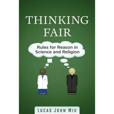 Thinking Fair: Rules for Reason in Science and Religion