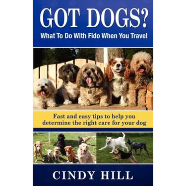 Got Dogs? What To Do With Fido When You Travel: Should you Bring Fido with you? Leave Fido at home with a pet sitter? Take Fido to a pet spa, dog ranc
