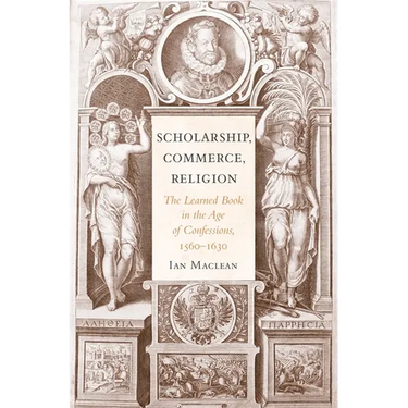 Scholarship, Commerce, Religion: The Learned Book in the Age of Confessions, 1560-1630