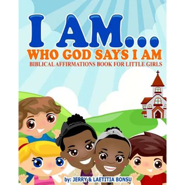 I AM... Who God Says I AM: Biblical Affirmations Book for Little Girls