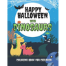 Happy Halloween with Dinosaurs Coloring Book For Children: Cute and Fun Dinosaurs In Halloween Costumes With Treat Bags, Pumpkins, Spooky Witches, and
