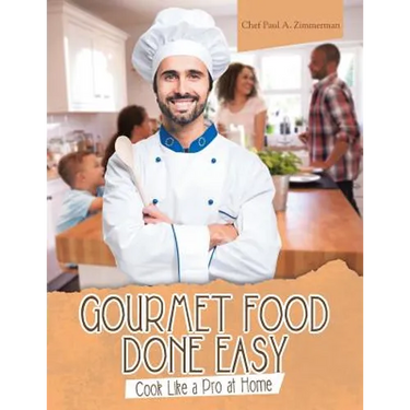 Gourmet Food Done Easy: Cook Like a Pro at Home