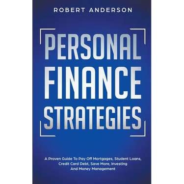 Personal Finance Strategies A Proven Guide To Pay Off Mortgages, Student Loans, Credit Card Debt, Save More, Investing And Money Management