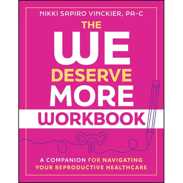 The We Deserve More Workbook: A Companion for Navigating Your Reproductive Healthcare