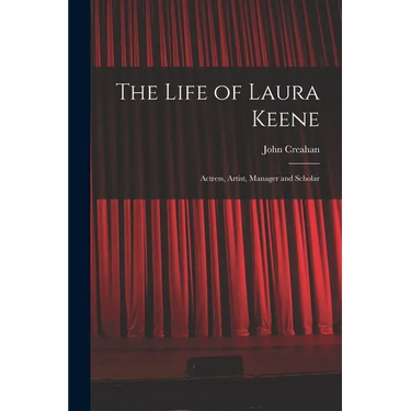The Life of Laura Keene: Actress, Artist, Manager and Scholar