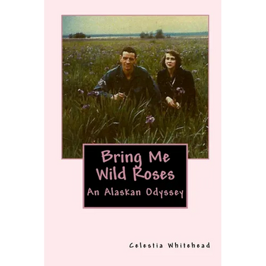 Bring Me Wild Roses: An Alaskan Odyssey