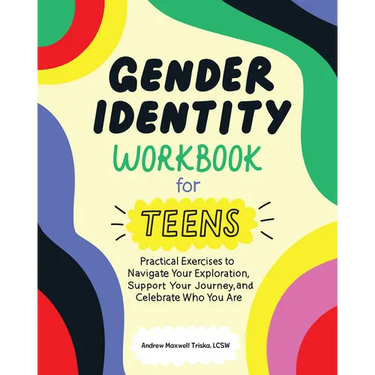 Gender Identity Workbook for Teens: Practical Exercises to Navigate Your Exploration, Support Your Journey, and Celebrate Who You Are