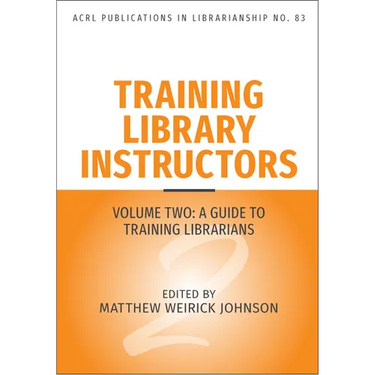 Training Library Instructors: Vol 2: A Guide to Training Librarians Volume 83