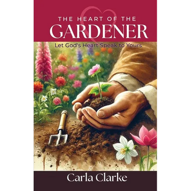The Heart of the Gardener: Let God's Heart Speak to Yours