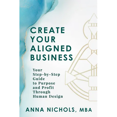Create Your Aligned Business: Your Step-By-Step Guide to Purpose and Profit Through Human Design