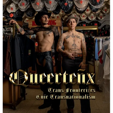 Queerteñx: Trans Fronterizes / Cuir Transnationalism