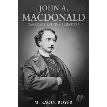 John A. Macdonald: Canada's First Prime Minister