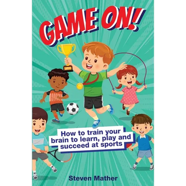 Game On! How to Train Your Brain to Learn, Play and Succeed at Sports: Kids Mindset in Sports