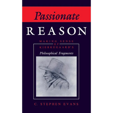 Passionate Reason: Making Sense of Kierkegaard's Philosophical Fragments