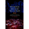 The We Dance Because We Cannot Fly