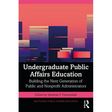 Undergraduate Public Affairs Education: Building the Next Generation of Public and Nonprofit Administrators