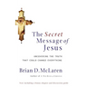 The Secret Message of Jesus: Uncovering the Truth That Could Change Everything