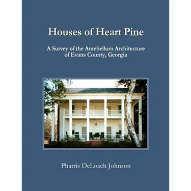 Houses of Heart Pine: A Survey of the Antebellum Architecture of Evans County, Georgia