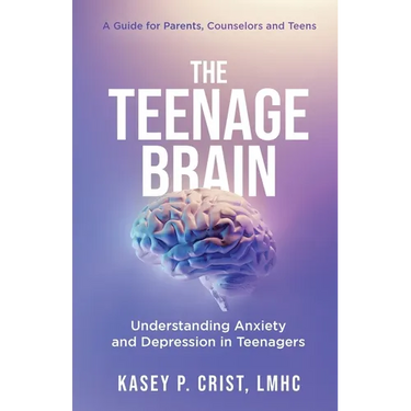 The Teenage Brain: Understanding Anxiety and Depression in Teenagers: A Guide for Parents, Counselors and Teens