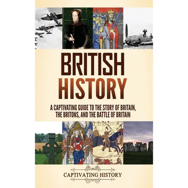 British History: A Captivating Guide to the Story of Britain, the Britons, and the Battle of Britain