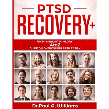 PTSD Recovery+: From Sorrow to Glory: AtoZ Guide on overcoming PTSD EASILY
